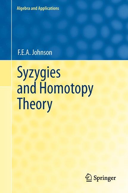 Syzygies and Homotopy Theory -  F.E.A. Johnson