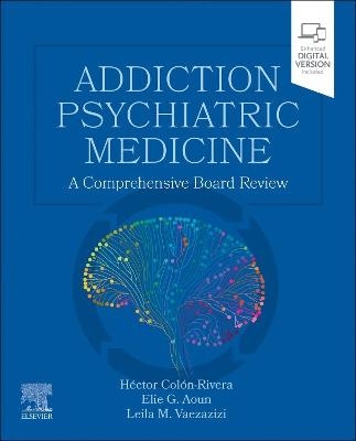 Addiction Psychiatric Medicine - Héctor Colón-Rivera, Elie G. Aoun, Leila M. Vaezazizi