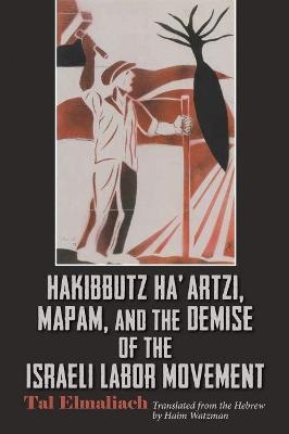 Hakibbutz Ha’artzi, Mapam, and the Demise of the Israeli Labor Movement - Tal Elmaliach, Haim Watzman