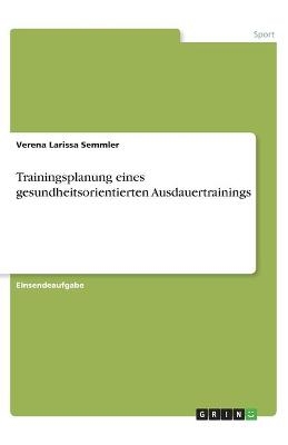 Trainingsplanung eines gesundheitsorientierten Ausdauertrainings - Verena Larissa Semmler