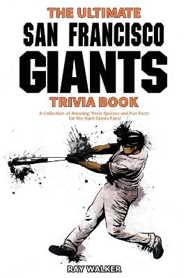 The Ultimate San Francisco Giants Trivia Book - Ray Walker