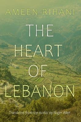 The Heart of Lebanon - Ameen Rihani
