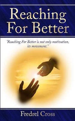 Reaching For Better - Fredrel Cross