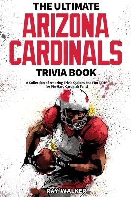 The Ultimate Arizona Cardinals Trivia Book - Ray Walker