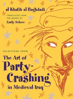 Selections from The Art of Party Crashing in Medieval Iraq - Al-Khatib Al-Baghdadi, Emily Selove