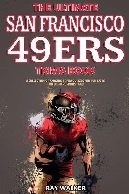 The Ultimate San Francisco 49ers Trivia Book - Ray Walker