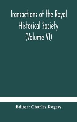 Transactions of the Royal Historical Society (Volume VI) - 