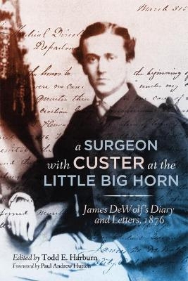 A Surgeon with Custer at the Little Big Horn - James Madison Dewolf