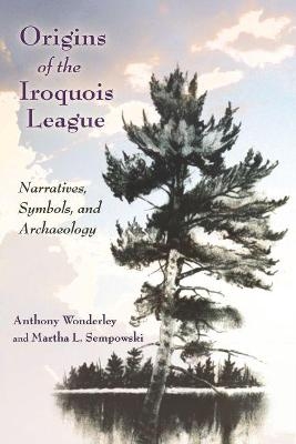 Origins of the Iroquois League - Anthony Wonderley, Martha L. Sempowski