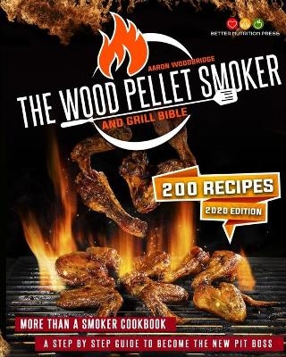 The Wood Pellet Smoker and Grill Bible - Aaron Woodbridge