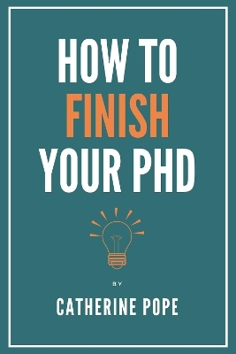 How to Finish Your PhD - Catherine Pope