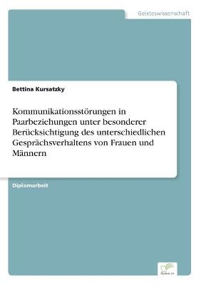 KommunikationsstÃ¶rungen in Paarbeziehungen unter besonderer BerÃ¼cksichtigung des unterschiedlichen GesprÃ¤chsverhaltens von Frauen und MÃ¤nnern - Bettina Kursatzky