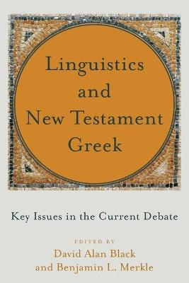 Linguistics and New Testament Greek – Key Issues in the Current Debate - David Alan Black, Benjamin L. Merkle