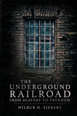 The Underground Railroad - Wilbur H Siebert