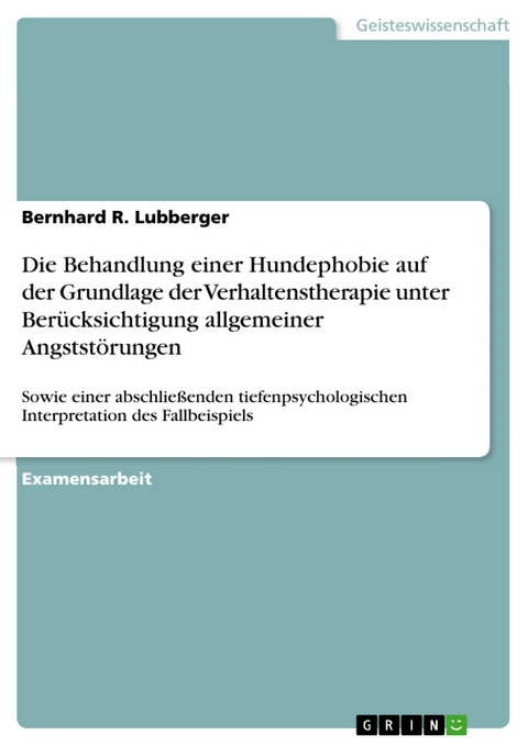 Die Behandlung einer Hundephobie auf der Grundlage der Verhaltenstherapie unter Berücksichtigung allgemeiner Angststörungen - Bernhard R. Lubberger