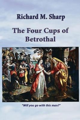 The Four Cups of Betrothal - Richard M Sharp
