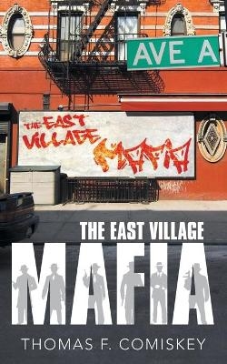 The East Village Mafia - Thomas F Comiskey