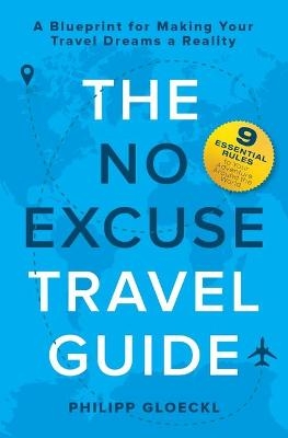 The NO EXCUSE Travel Guide - Philipp Gloeckl