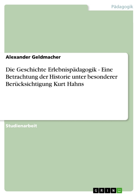 Die Geschichte Erlebnispädagogik - Eine Betrachtung der Historie unter besonderer Berücksichtigung Kurt Hahns - Alexander Geldmacher