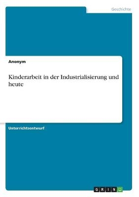 Kinderarbeit in der Industrialisierung und heute -  Anonymous