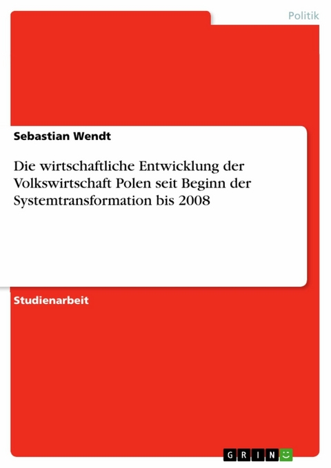 Die wirtschaftliche Entwicklung der Volkswirtschaft Polen seit Beginn der Systemtransformation bis 2008 -  Sebastian Wendt