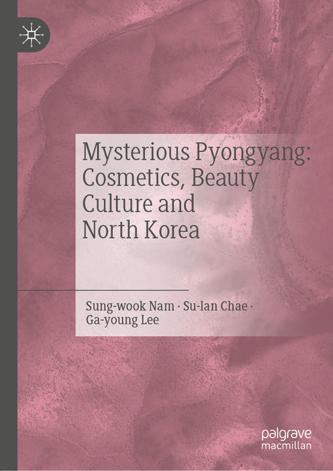 Mysterious Pyongyang: Cosmetics, Beauty Culture and North Korea - Nam Sung-wook, Chae Su-lan, Lee Ga-young