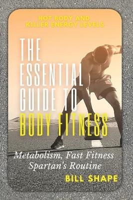 The Essential Guide to Body Fitness - Bill Shape