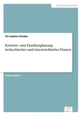 Karriere- und Familienplanung tschechischer und Ã¶sterreichischer Frauen - Pia Sophia Schober