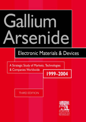 Gallium Arsenide, Electronics Materials and Devices. A Strategic Study of Markets, Technologies and Companies Worldwide 1999-2004 - 