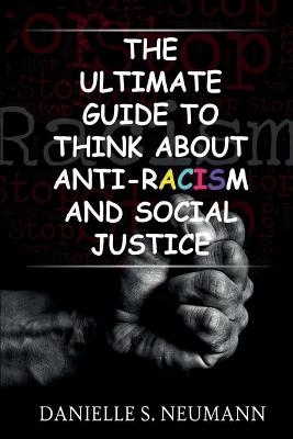 The Ultimate Guide To Think About Anti-Racism And Social Justice - Danielle S Neumann