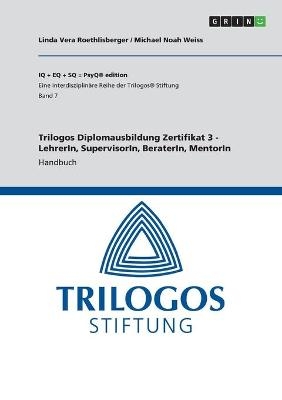 Trilogos Diplomausbildung Zertifikat 3 - LehrerIn, SupervisorIn, BeraterIn, MentorIn - Michael Noah Weiss, Linda Vera Roethlisberger