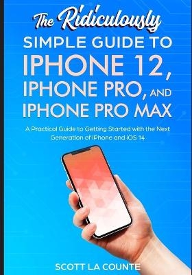 The Ridiculously Simple Guide To iPhone 12, iPhone Pro, and iPhone Pro Max - Scott La Counte