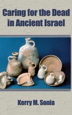 Caring for the Dead in Ancient Israel - Kerry M Sonia