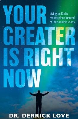 Your Greater is Right Now - Derrick Love