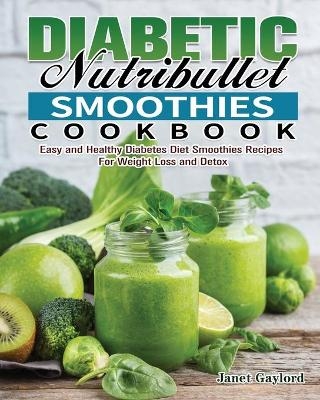 Diabetic Nutribullet Smoothies Cookbook - Janet Gaylord