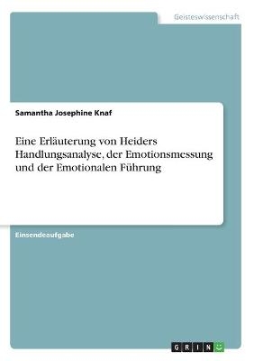 Eine Erläuterung von Heiders Handlungsanalyse, der Emotionsmessung und der Emotionalen Führung - Samantha Josephine Knaf