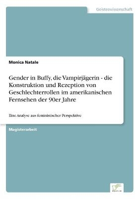 Gender in Buffy, die VampirjÃ¤gerin - die Konstruktion und Rezeption von Geschlechterrollen im amerikanischen Fernsehen der 90er Jahre - Monica Natale