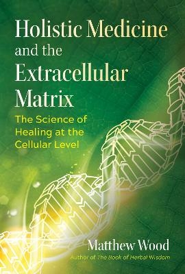 Holistic Medicine and the Extracellular Matrix - Matthew Wood