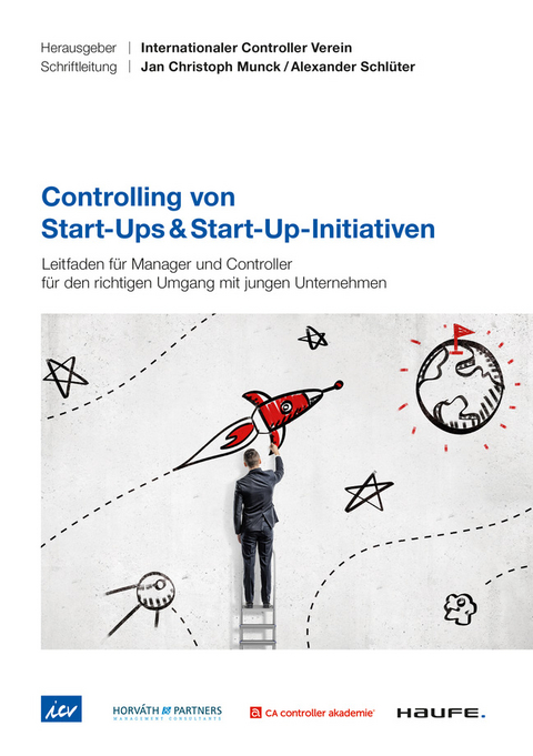 Controlling von Start-Ups & Start-Up-Initiativen - ICV-Leitfaden - Ronald Gleich, Stefan Tobias, Heimo Losbichler, Siegfried Gänßlen, Manfred Blachfellner, Lars Grünert, Peter Horváth, Mischa Seiter, Karl-Heinz Steinke, Jürgen Weber, Jan Christoph Munck, Felix Navrati, Benjamin Gubitz, Jörg Engelbergs, Christina Kotzur, Jan Lozek, Carolin Sauter, Alexander Schlüter