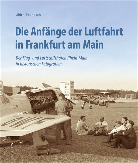 Die Anfänge der Luftfahrt in Frankfurt am Main - Ulrich Eisenbach