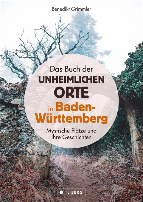 Das Buch der unheimlichen Orte in Baden-Württemberg - Benedikt Grimmler