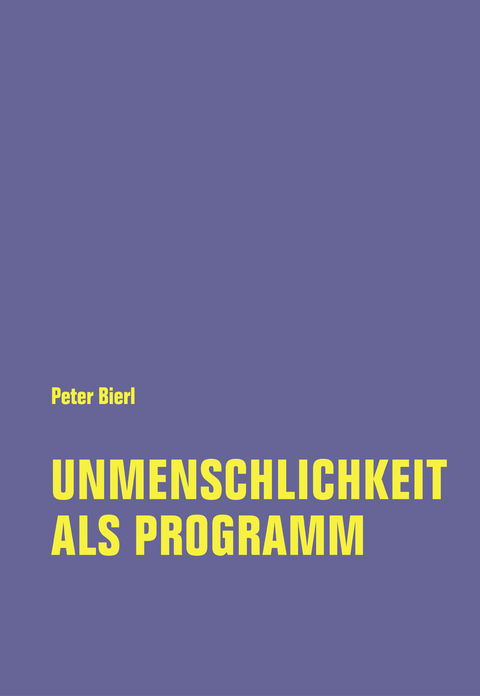 Unmenschlichkeit als Programm - Peter Bierl