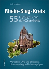 Rhein-Sieg-Kreis. 55 Highlights aus der Geschichte - Karl-Heinz Zuber