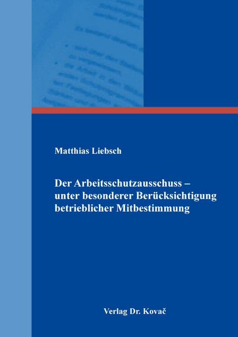 Der Arbeitsschutzausschuss – unter besonderer Berücksichtigung betrieblicher Mitbestimmung - Matthias Liebsch