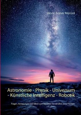 Astronomie - Physik - Universum - Künstliche Intelligenz - Robotik - Horst Reiner Menzel