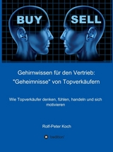 Gehirnwissen für den Vertrieb: "Geheimnisse" von Topverkäufern - Rolf-Peter Koch