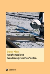 Weichenstellung - Wanderung zwischen Welten - Dieter Klein