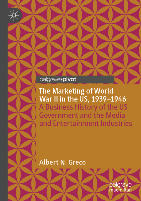 The Marketing of World War II in the US, 1939-1946 - Albert N. Greco