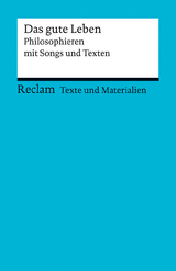 Das gute Leben. Philosophieren mit Songs und Texten. Für die Sekundarstufe II. Texte und Materialien für den Unterricht - 