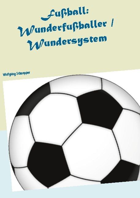 Fußball: Wunderfußballer / Wundersystem - Wolfgang Schnepper